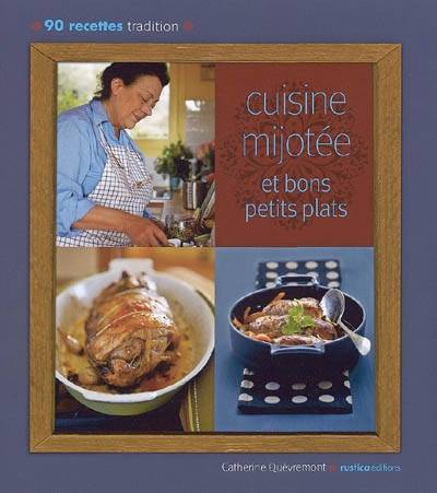 Cuisine mijotée et bons petits plats : 90 recettes tradition | Catherine Quevremont, Rina Nurra