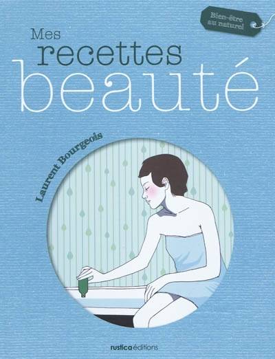 Mes recettes beauté | Laurent Bourgeois, Sophie Leblanc