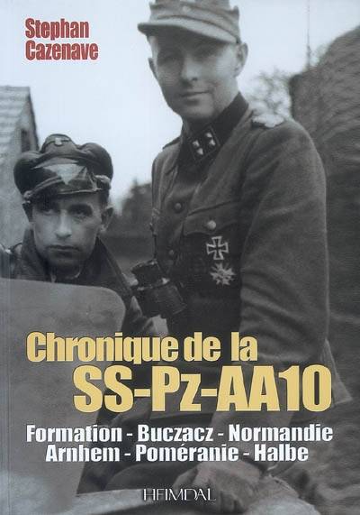 Chronique de la SS-Pz-AA10 : album historique : Galicie, Normandie, Arnhem 1944, Alsace, Poméranie, Halbe 1945 | Stephan Cazenave, Georges Bernage