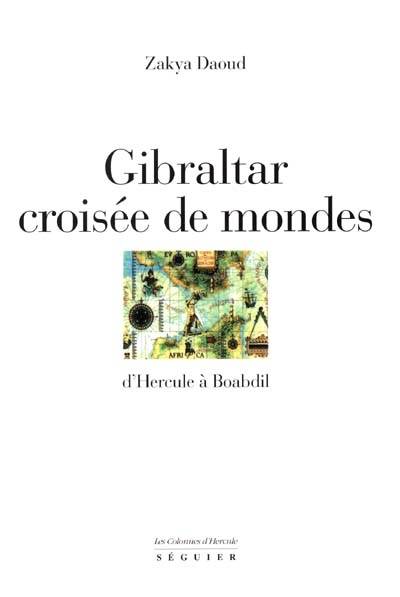 Gibraltar : croisée de mondes : d'Hercule à Boabdil | Zakya Daoud