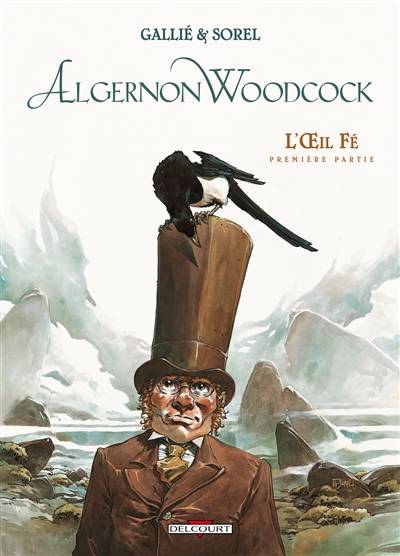 Algernon Woodcock. Vol. 1. L'oeil Fé : première partie | Mathieu Gallié, Guillaume Sorel, Guillaume Sorel, Mathieu Gallié