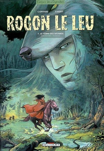 Rogon Le Leu. Vol. 5. Le temps des bâtards | Didier Convard, Sébastien Cosset