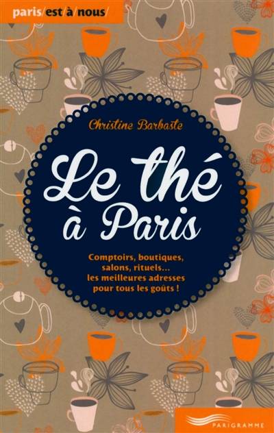 Le thé à Paris 2014 : comptoirs, boutiques, salons, rituels... les meilleures adresses pour tous les goûts ! | Christine Barbaste