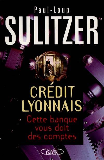 Crédit Lyonnais : cette banque vous doit des comptes ! | Paul-Loup Sulitzer