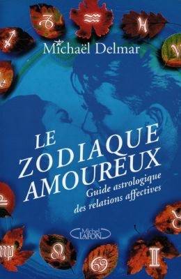 Le zodiaque amoureux : guide astrologique des relations affectives | Michaël Delmar