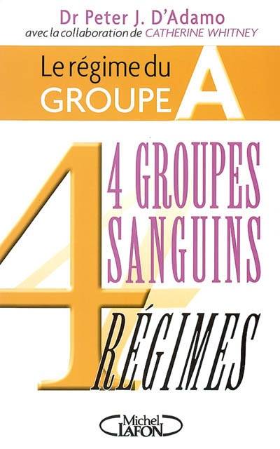 Le régime du groupe A : 4 groupes sanguins, 4 régimes | Peter J. D'Adamo, Catherine Whitney, Anne Lavédrine