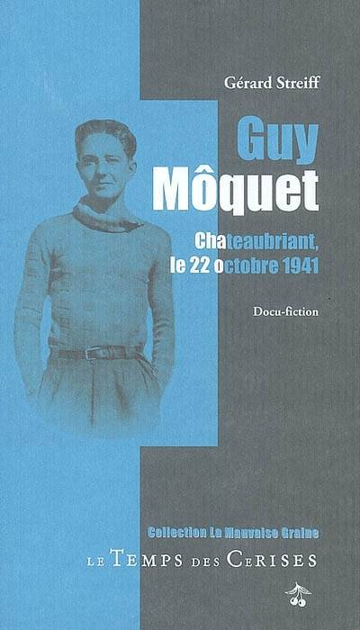 Guy Môquet : Chateaubriant, le 22 octobre 1941 : docu-fiction | Gérard Streiff