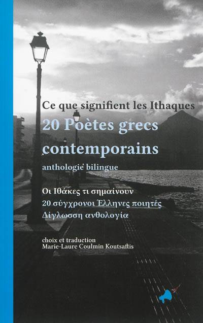 Ce que signifient les Ithaques : 20 poètes grecs contemporains : anthologie bilingue | Marie-Laure Coulmin Koutsaftis