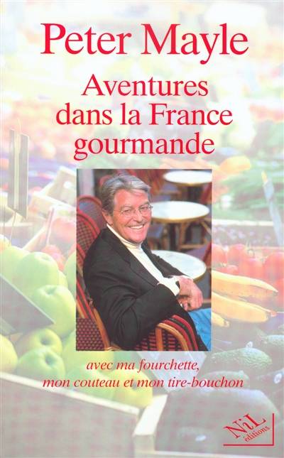 Aventures dans la France gourmande : avec ma fourchette, mon couteau et mon tire-bouchon | Peter Mayle, Jean Rosenthal