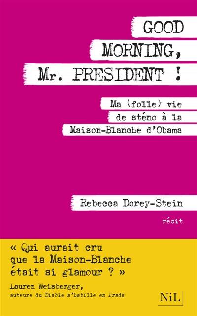 Good morning, Mr President ! : ma (folle) vie de sténo à la Maison-Blanche d'Obama | Beck Dorey-Stein, Catherine Gibert