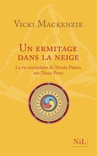 Un ermitage dans la neige : la vie exemplaire de Ténzin Palmo, née Diane Perry | Vicki Mackenzie, Carisse Busquet