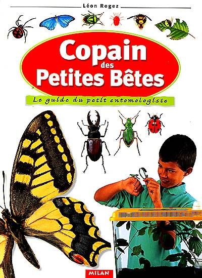 Copain des petites bêtes : le guide du petit entomologiste | Léon Rogez, Benoît Charles, Anne Eydoux, Jean Grosson