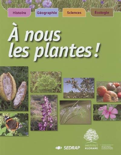 A nous les plantes ! : histoire, géographie, sciences, écologie | Josiane Glaudon, Institut Klorane, Pascale Boutry, Elena Coffe, Philippe Morat