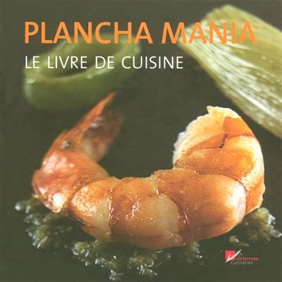 Plancha mania : le livre de cuisine | Cédric Béchade, Thomas Duval, Christophe Moret, Alain Souliac, Stéphane Colé, Elisa Vergne