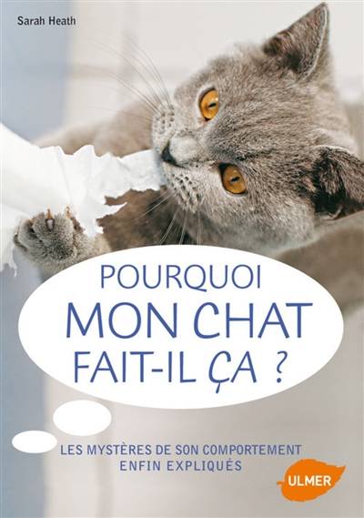 Pourquoi mon chat fait-il çà ? : les mystères de son comportement enfin expliqués | Sarah Heath, Caroline Lelong