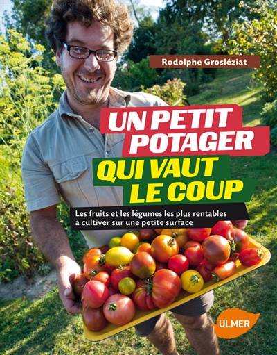 Un petit potager qui vaut le coup : les fruits et les légumes les plus rentables à cultiver sur une petite surface | Rodolphe Grosleziat, Franck Boucourt