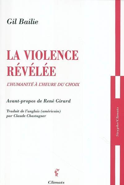 La violence révélée : l'humanité à l'heure du choix | Gil Bailie, Claude Chastagner