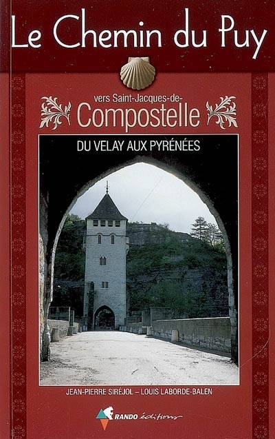 Le chemin du Puy vers Saint-Jacques-de-Compostelle : du Velay aux Pyrénées : guide pratique du pèlerin | Jean-Pierre Sirejol, Louis Laborde-Balen