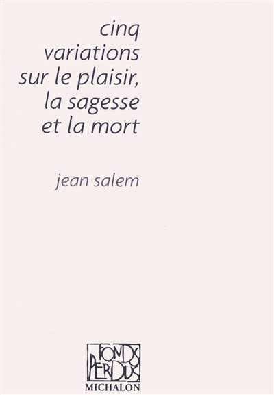 Cinq variations sur le plaisir, la sagesse et la mort | Jean Salem