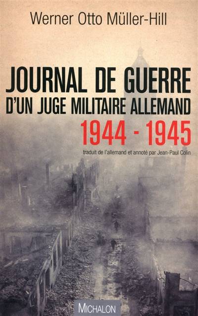 Journal de guerre d'un juge militaire allemand : 1944-1945 | Werner Otto Muller-Hill, Jean-Paul Colin