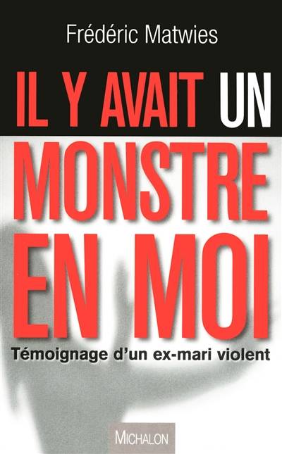 Il y avait un monstre en moi : témoignage d'un ex-mari violent | Frédéric Matwies