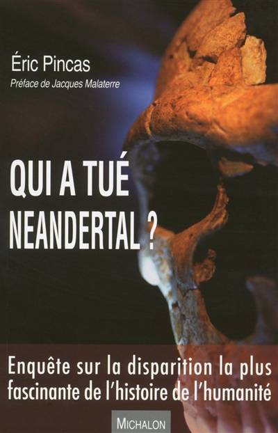 Qui a tué Neandertal ? : enquête sur la disparition la plus fascinante de l'histoire de l'humanité | Eric Pincas, Jacques Malaterre