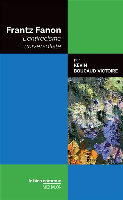 Frantz Fanon : l'antiracisme universaliste | Kevin Boucaud-Victoire