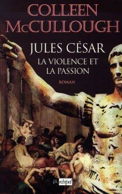 Les maîtres de Rome. Vol. 5. César : la violence et la passion | Colleen McCullough, Jean-Paul Mourlon