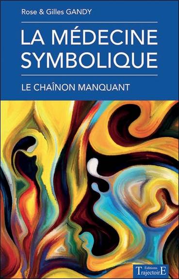 La médecine symbolique : le chaînon manquant : à la rencontre de notre pouvoir créateur | Rose Gandy, Gilles Gandy