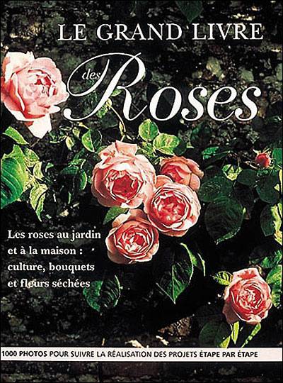 Le grand livre des roses : les roses au jardin et à la maison : culture, bouquets et fleurs séchées, 1.000 photos pour suivre la réalisation des projets étape par étape | Peter McHoy