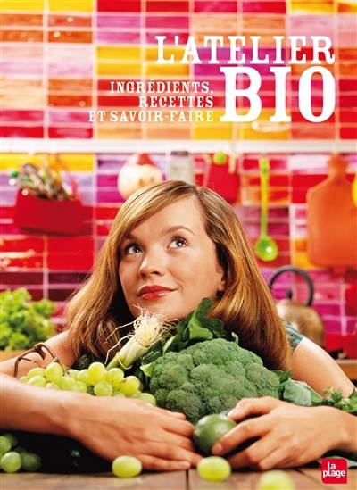 L'atelier bio : ingrédients, recettes et savoir-faire | Myriam Gauthier-Moreau