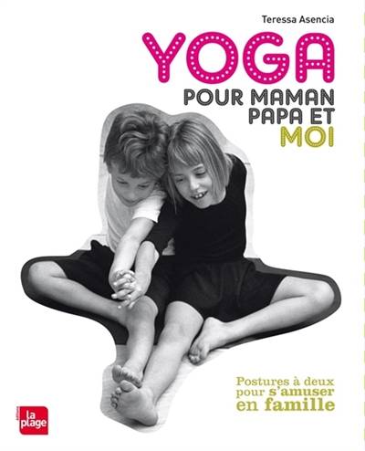 Yoga pour maman, papa et moi : postures à deux pour s'amuser en famille | Teressa Asencia, Wes Gerrish, Joel Guibreteau