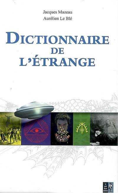 Dictionnaire de l'étrange : l'abc des mystères en tout genre à l'usage des néophytes | Jacques Mazeau, Aurélien Le Blé