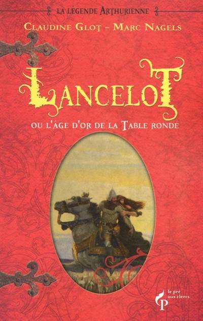 La légende arthurienne. Vol. 2. Lancelot ou l'âge d'or de la Table ronde | Claudine Glot, Marc Nagels