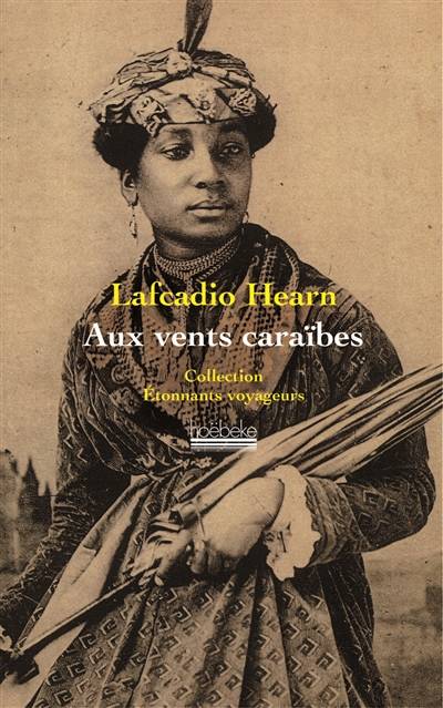 Aux vents caraïbes : deux années dans les Antilles françaises | Lafcadio Hearn, Raphael Confiant, Marc Loge