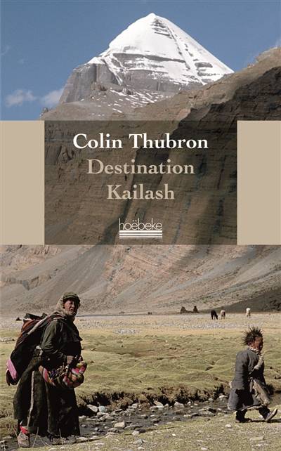 Destination Kailash : la montagne sacrée du tibet | Colin Thubron, Katia Holmes