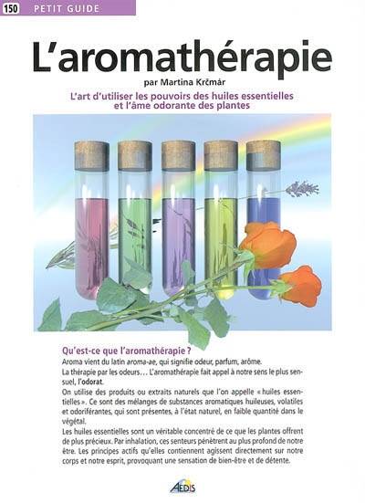 L'aromathérapie : l'art d'utiliser les pouvoirs des huiles essentielles et l'âme odorante des plantes | Martina Krcmar