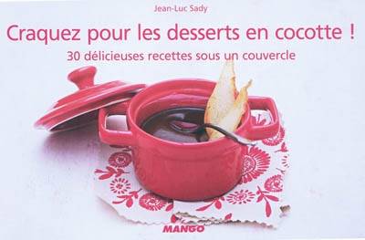 Craquez pour les desserts en cocotte ! : 30 délicieuses recettes sous un couvercle | Jean-Luc Sady, Julie Mechali