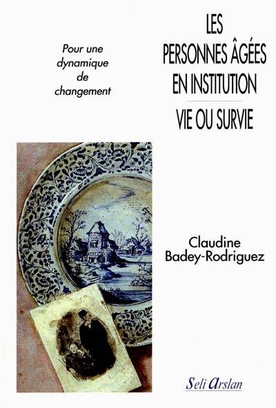 Les personnes âgées en institution, vie ou survie : pour une dynamique de changement | Claudine Badey-Rodriguez