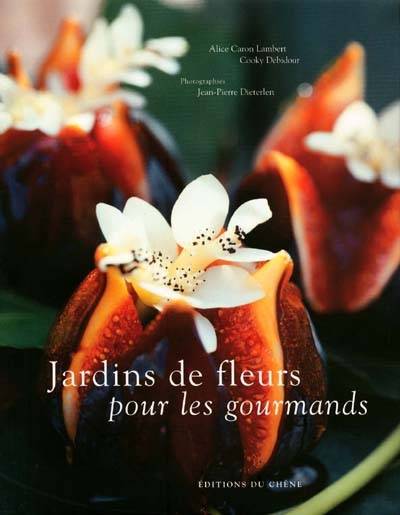 Jardins de fleurs pour les gourmands | Alice Caron-Lambert, Cooky Debidour, Jean-Pierre Dieterlen