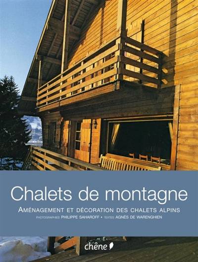 Chalets de montagne : aménagement et décoration des chalets alpins | Philippe Saharoff, Agnes de Warenghien