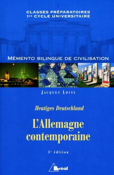 L'Allemagne contemporaine. Heutiges Deutschland : classes préparatoires, premier cycle universitaire : mémento bilingue de civilisation | Jacques Loisy