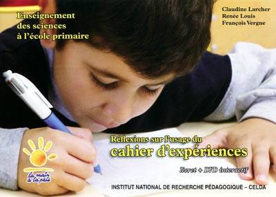 Réflexions sur l'usage du cahier d'expériences : enseignement des sciences à l'école primaire | Claudine Larcher, Renee Louis, Francois Vergne