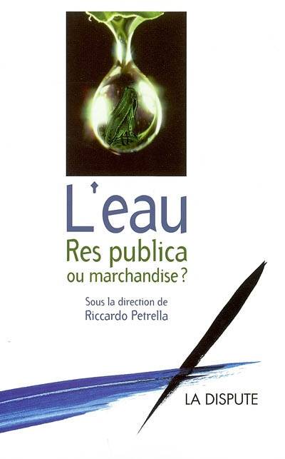 L'eau, res publica ou marchandise ? | Riccardo Petrella, Jean-Claude Oliva, Jean-Claude Oliva