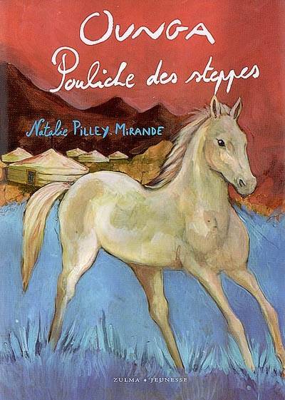 Ounga, pouliche des steppes | Natalie Pilley-Mirande, Anne Steinlein