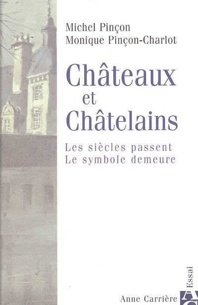 Châteaux et châtelains : les siècles passent, le symbole demeure | Michel Pincon, Monique Pincon-Charlot