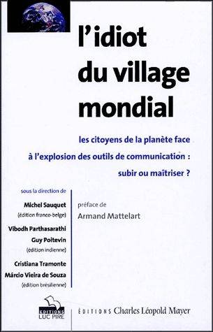 L'idiot du village mondial : les citoyens de la planète face à l'explosion des outils de communication : subir ou maîtriser ? | Michel Sauquet, Guy Poitevin, Armand Mattelart