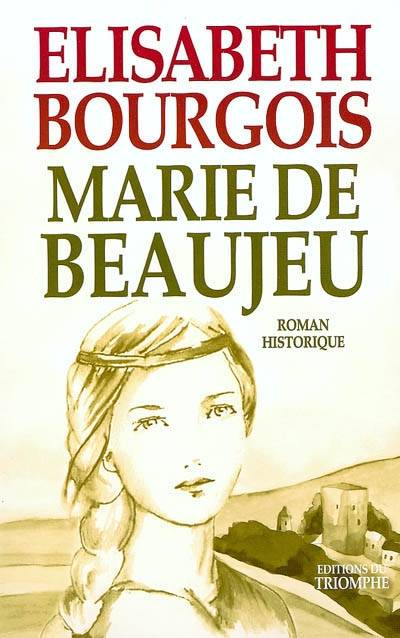 Marie de Beaujeu : roman historique | Elisabeth Bourgois