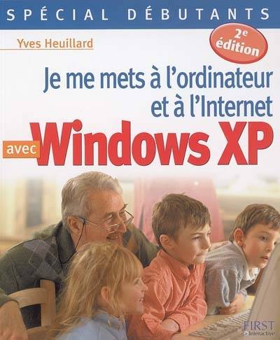 Je me mets à l'ordinateur et à l'Internet avec Windows XP : spécial débutants | Yves Heuillard