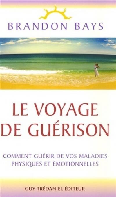 Le voyage de guérison : un fantastique cheminement intérieur vers la santé et la liberté : comment guérir de vos maladies physiques et émotionnelles | Brandon Bays, Éric Villeroc